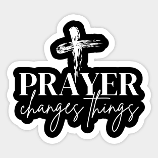 Prayer changes things Sticker